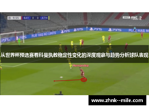 从世界杯预选赛看科曼执教稳定性变化的深度观察与趋势分析球队表现 从世界杯预选赛看科曼执教稳定性变化的深度观察与趋势分析球队表现
