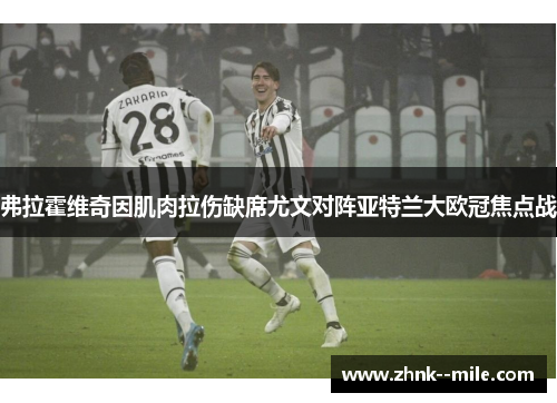 弗拉霍维奇因肌肉拉伤缺席尤文对阵亚特兰大欧冠焦点战
